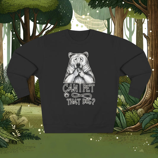 Sweatshirt - Bear Hug Sweatshirt - Can I Pet That Dog?